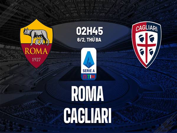 Nhận định trận Roma vs Cagliari